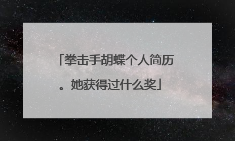 拳击手胡蝶个人简历。她获得过什么奖