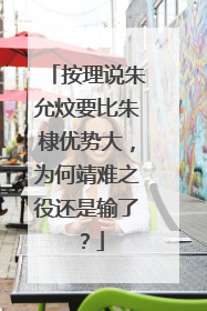 按理说朱允炆要比朱棣优势大，为何靖难之役还是输了？
