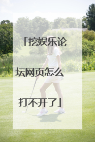 挖娱乐论坛网页怎么打不开了