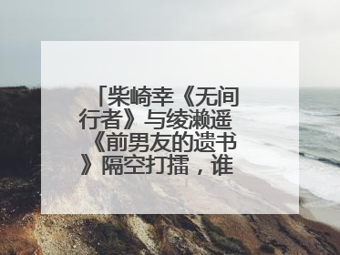 柴崎幸《无间行者》与绫濑遥《前男友的遗书》隔空打擂,谁能更胜一筹?