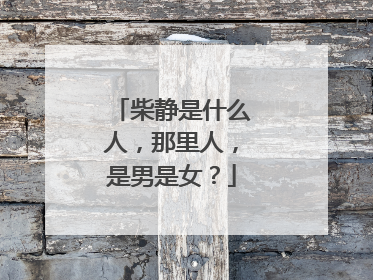 柴静是什么人，那里人，是男是女？