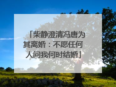 柴静澄清冯唐为其离婚:不愿任何人问我何时结婚