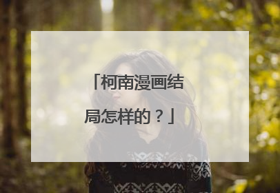 柯南漫画结局怎样的？