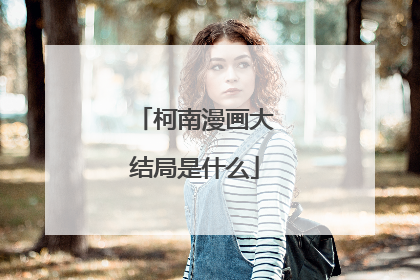 柯南漫画大结局是什么