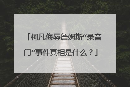 柯凡侮辱詹姆斯“录音门”事件真相是什么？