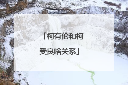 柯有伦和柯受良啥关系