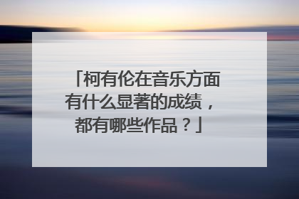 柯有伦在音乐方面有什么显著的成绩，都有哪些作品？