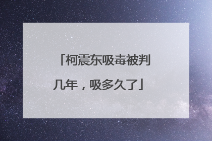 柯震东吸毒被判几年，吸多久了