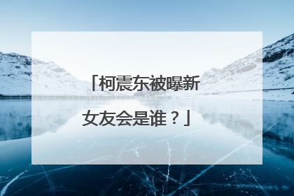 柯震东被曝新女友会是谁?