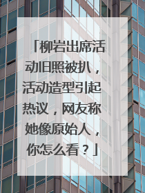 柳岩出席活动旧照被扒，活动造型引起热议，网友称她像原始人，你怎么看？