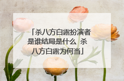 杀八方白露扮演者是谁结局是什么 杀八方白露为何当