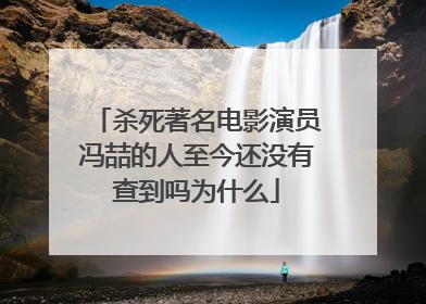 杀死著名电影演员冯喆的人至今还没有查到吗为什么