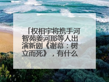 权相宇将携手河智苑姜河那等人出演新剧《谢幕:树立而死》,有什么看点?