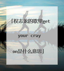 权志龙的歌里get your crayon是什么意思