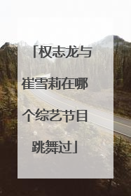 权志龙与崔雪莉在哪个综艺节目跳舞过