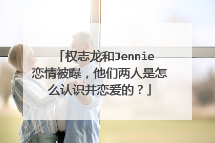 权志龙和Jennie恋情被曝,他们两人是怎么认识并恋爱的?
