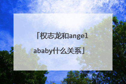 权志龙和angelababy什么关系