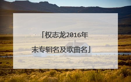 权志龙2016年末专辑名及歌曲名