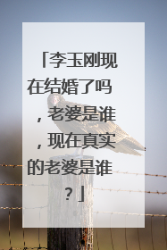 李玉刚现在结婚了吗,老婆是谁,现在真实的老婆是谁?