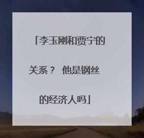 李玉刚和贾宁的关系？ 他是钢丝的经济人吗