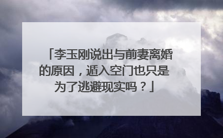 李玉刚说出与前妻离婚的原因，遁入空门也只是为了逃避现实吗？