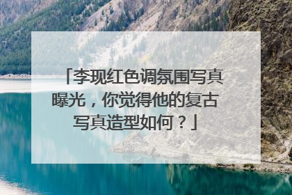 李现红色调氛围写真曝光，你觉得他的复古写真造型如何？