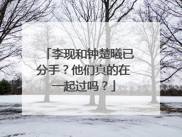 李现和钟楚曦已分手？他们真的在一起过吗？