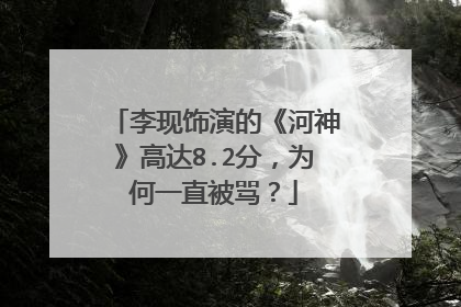 李现饰演的《河神》高达8.2分，为何一直被骂？