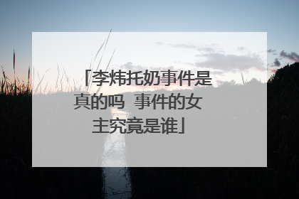 李炜托奶事件是真的吗 事件的女主究竟是谁