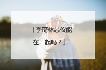李琦林芯仪能在一起吗？