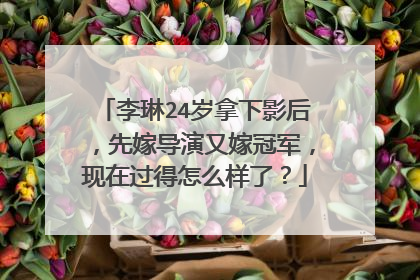 李琳24岁拿下影后，先嫁导演又嫁冠军，现在过得怎么样了？