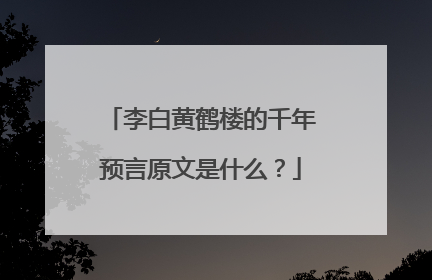 李白黄鹤楼的千年预言原文是什么？