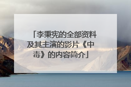 李秉宪的全部资料及其主演的影片《中毒》的内容简介