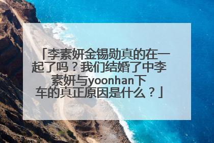 李素妍金锡勋真的在一起了吗？我们结婚了中李素妍与yoonhan下车的真正原因是什么？