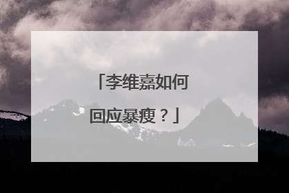 李维嘉如何回应暴瘦？