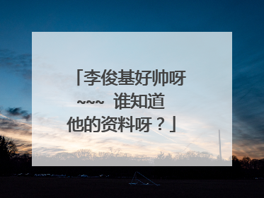 李俊基好帅呀~~~ 谁知道他的资料呀？