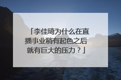 李佳琦为什么在直播事业稍有起色之后就有巨大的压力?