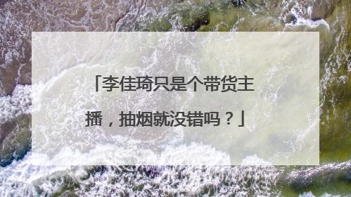 李佳琦只是个带货主播,抽烟就没错吗?