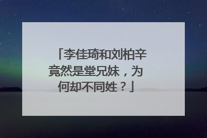 李佳琦和刘柏辛竟然是堂兄妹,为何却不同姓?