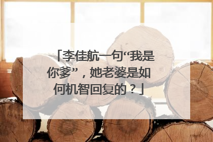 李佳航一句“我是你爹”，她老婆是如何机智回复的？