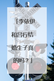 李依伊和吕行结婚生子真的吗？