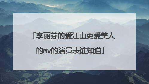 李丽芬的爱江山更爱美人的MV的演员表谁知道