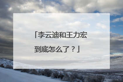 李云迪和王力宏到底怎么了？