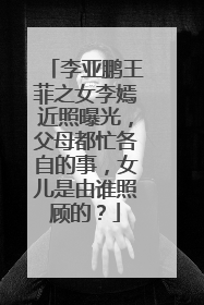 李亚鹏王菲之女李嫣近照曝光,父母都忙各自的事,女儿是由谁照顾的?