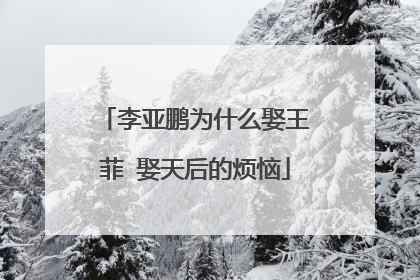 李亚鹏为什么娶王菲 娶天后的烦恼