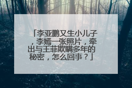 李亚鹏又生小儿子，李嫣一张照片，牵出与王菲欺瞒多年的秘密，怎么回事？