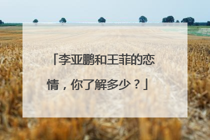 李亚鹏和王菲的恋情，你了解多少？