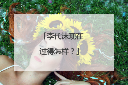 李代沫现在过得怎样?
