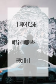 李代沫唱过哪些歌曲