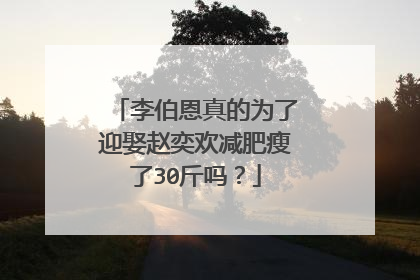 李伯恩真的为了迎娶赵奕欢减肥瘦了30斤吗？